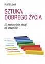 Sztuka dobrego życia 52 zaskakujące drogi do szczęścia