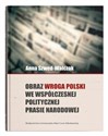 Obraz wroga Polski we współczesnej politycznej prasie narodowej - Anna Szwed-Walczak
