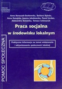 Praca socjalna w środowisku lokalnym Praktyczne informacje na temat edukowania i aktywizowania społeczności lokalnej.