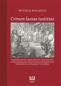 Crimen laesae iustitiae Odpowiedzialność karna sędziów  i prokuratorów za zbrodnie sądowe według prawa norymberskiego, niemieckiego, austriackiego i polskiego - Witold Kulesza