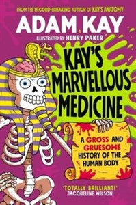 Kays Marvellous Medicine A Gross and Gruesome history of the Human Body