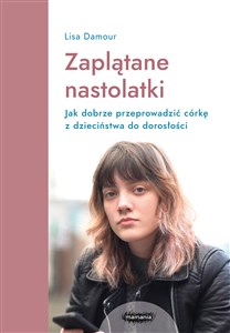 Zaplątane nastolatki Jak dobrze przeprowadzić córkę z dzieciństwa do dorosłości - Księgarnia Niemcy (DE)