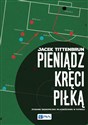 Pieniądz kręci piłką Stosunki ekonomiczno-własnościowe w futbolu - Jacek Tittenbrun