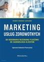 Marketing usług zdrowotnych od budowania wizerunku placówki do zadowolenia klientów - Agnieszka Bukowska-Piestrzyńska