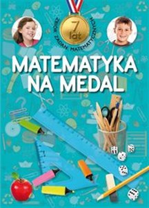 Matematyka na medal 7 lat Zbiór zadań matematycznych Szkoła podstawowa