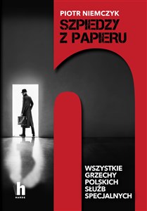 Szpiedzy z papieru Wszystkie grzechy polskich służb specjalnych