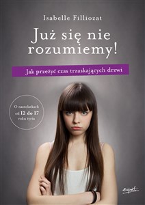 Już się nie rozumiemy! Jak przeżyć czas trzaskających drzwi