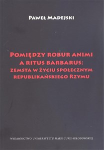 Pomiędzy robur animi a ritus barbarus: zemsta w życiu społecznym republikańskiego Rzymu