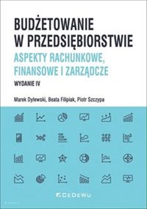 Budżetowanie w przedsiębiorstwie. Aspekty rachunkowe, finansowe i zarządcze Aspekty rachunkowe, finansowe i zarządcze - Księgarnia UK