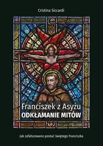 Franciszek z Asyżu. Odkłamanie mitów 