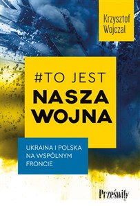 #To jest nasza wojna Ukraina i Polska na wspólnym froncie - Księgarnia UK