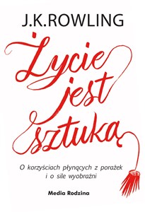 Życie jest sztuką O korzyściach płynących z porażek i o sile wyobraźni