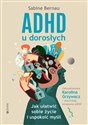 ADHD u dorosłych Jak ułatwić sobie życie i uspokoić myśli