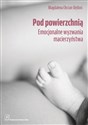 Pod powierzchnią Emocjonalne wyzwania macierzyństwa