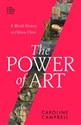 The Power of Art A World History in Fifteen Cities - Caroline Campbell