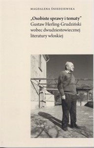 Osobiste sprawy i tematy Gustaw Herling-Grudziński wobec dwudziestowiecznej literatury włoskiej - Księgarnia UK