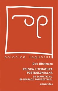 Polska literatura postkolonialna Od sarmatyzmu do migracji poakcesyjnej - Księgarnia UK