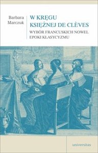 W kręgu Księżnej de Clèves Wybór francuskich nowel epoki klasycyzmu