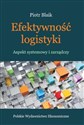 Efektywność logistyki Aspekt systemowy i zarządczy - Piotr Blaik