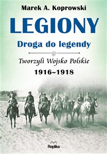 Legiony - droga do legendy Tworzyli Wojsko Polskie 1916-1918 - Księgarnia Niemcy (DE)