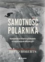 Samotność polarnika Najwspanialsza historia o przetrwaniu w dziejach wypraw odkrywczych - David Roberts