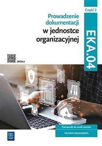 Prowadzenie dokumentacji w jednostce organizacyjnej Kwalifikacja EKA.04. Podręcznik do nauki zawodu technik ekonomista Część 2