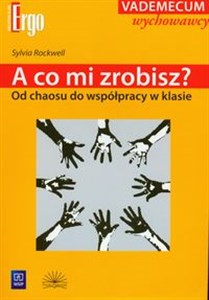 A co mi zrobisz Od chaosu do współpracy w klasie