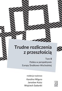 Trudne rozliczenia z przeszłością Tom 2: Polska w perspektywie Europy Środkowo-Wschodniej - Księgarnia UK