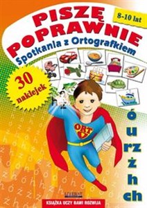 Piszę poprawnie. Spotkania z Ortografkiem. 8-10 lat Ponad 100 naklejek