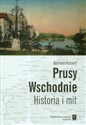 Prusy Wschodnie Historia i mit - Andreas Kossert