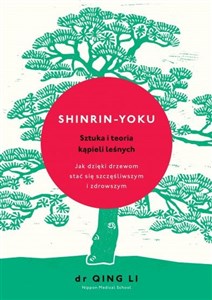 Shinrin-yoku Sztuka i teoria kąpieli leśnych Jak dzięki drzewom stać się szczęśliwszym i zdrowszym