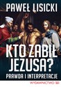 Kto zabił Jezusa? Prawda i interpretacje - Paweł Lisicki