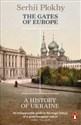 The Gates of Europe A History of Ukraine - Serhii Plokhy