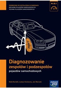 Diagnozowanie zespołów i podzespołów pojazdów samochodowych Podręcznik do kształcenia w zawodach mechanik pojazdów samochodowych technik pojazdów samochodowych M.18.1 Szkoła ponadgimnazjalna - Księgarnia UK