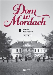 Dom w Mordach. Rodzina Przewłockich 1912-1944