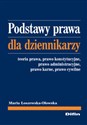 Podstawy prawa dla dziennikarzy Teoria prawa, prawo konstytucyjne, prawo administracyjne, prawo karne, prawo cywilne - Maria Łoszewska-Ołowska