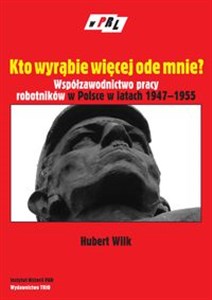 Kto wyrąbie więcej ode mnie Współzawodnictwo pracy robotników w Polsce w latach 1947–1955