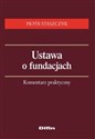 Ustawa o fundacjach Komentarz praktyczny - Piotr Staszczyk