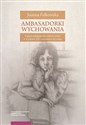 Ambasadorki wychowania Poglądy pedagogiczne polskich kobiet w II połowie XIX i początkach XX wieku - Joanna Falkowska