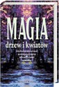 Magia drzew i kwiatów Ziołolecznictwo, Aromaterapia, Afrodyzjaki, Wróżby