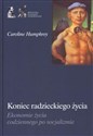 Koniec radzieckiego życia Ekonomie życia codziennego po socjalizmie - Caroline Humphrey