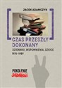 Czas przeszły dokonany Dzienniki, wspomnienia, szkice. 1976-1989 - Jacek Adamczyk