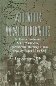 Ziemie Wschodnie Meldunki tygodniowe Sekcji Wschodniej Departamentu Informacji i Prasy Delegatury Rządu RP na Kraj kwiecień - lipiec 1944 - Księgarnia UK