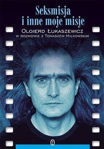 Seksmisja i inne moje misje Olgierd Łukaszewicz w rozmowie z Tomaszem Miłkowskim