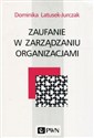 Zaufanie w zarządzaniu organizacjami - Dominika Latusek-Jurczak