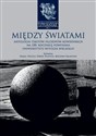 Między światami Antologia tekstów filozofów kowieńskich na 100. rocznicę powstania Uniwersytetu Witolda Wielkiego