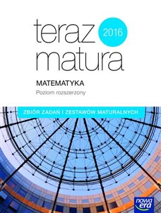 Teraz matura 2018 Matematyka Zbiór zadań i zestawów maturalnych Poziom rozszerzony Szkoła ponadgimnazjalna