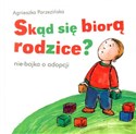 Skąd się biorą rodzice? nie-bajka o adopcji - Agnieszka Porzezińska