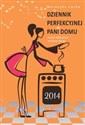 Dziennik perfekcyjnej pani domu 2014 Ponad 1000 porad na każdą okazję - Weronika Łęcka