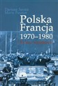 Polska Francja 1970-1980 Relacje wyjątkowe? - Dariusz Jarosz, Maria Pasztor